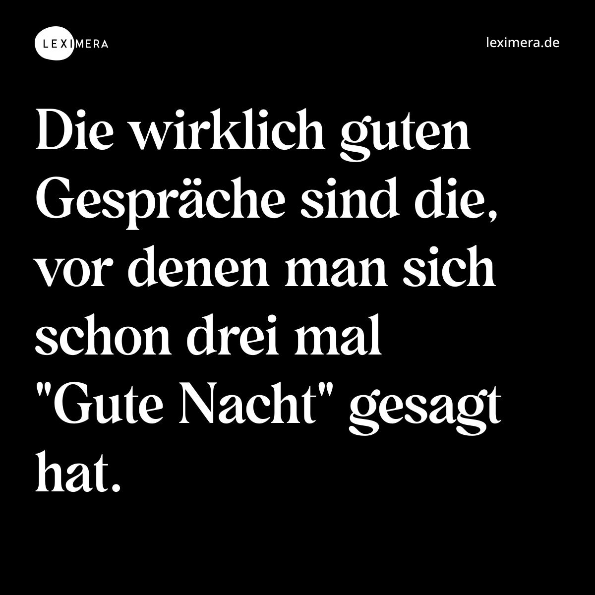 Die wirklich guten Gespräche sind die, vor denen man sich schon drei mal "Gute Nacht" gesagt hat. - Spruch Bild