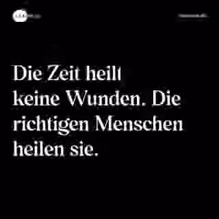 Die Zeit heilt keine Wunden. Die richtigen Menschen heilen sie. - Spruch Bild