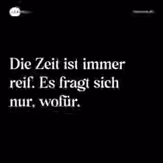 Die Zeit ist immer reif. Es fragt sich nur, wofür. - Spruch Bild