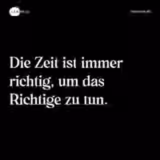 Die Zeit ist immer richtig, um das Richtige zu tun. - Spruch Bild