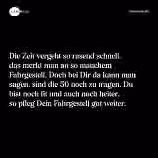Die Zeit vergeht so rasend schnell, das merkt man an so manchem Fahrgestell. Doch bei Dir da kann man sagen, sind die 50 noch zu tragen. Du bist noch fit und auch noch heiter, so pfleg Dein Fahrgestell gut weiter. - Spruch Bild