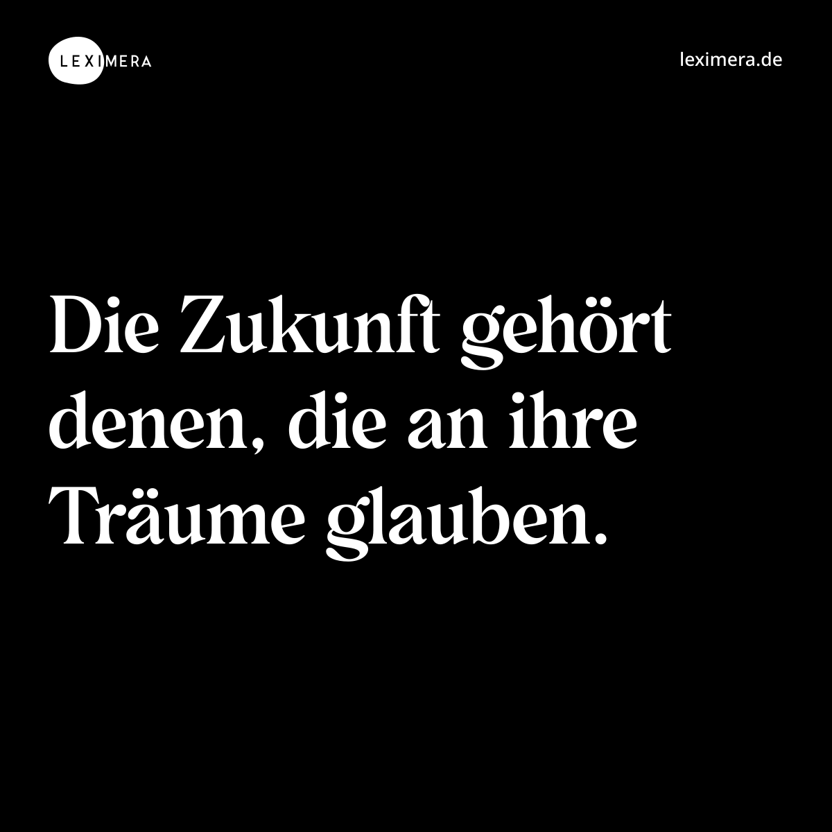 Die Zukunft gehört denen, die an ihre Träume glauben. - Spruch Bild