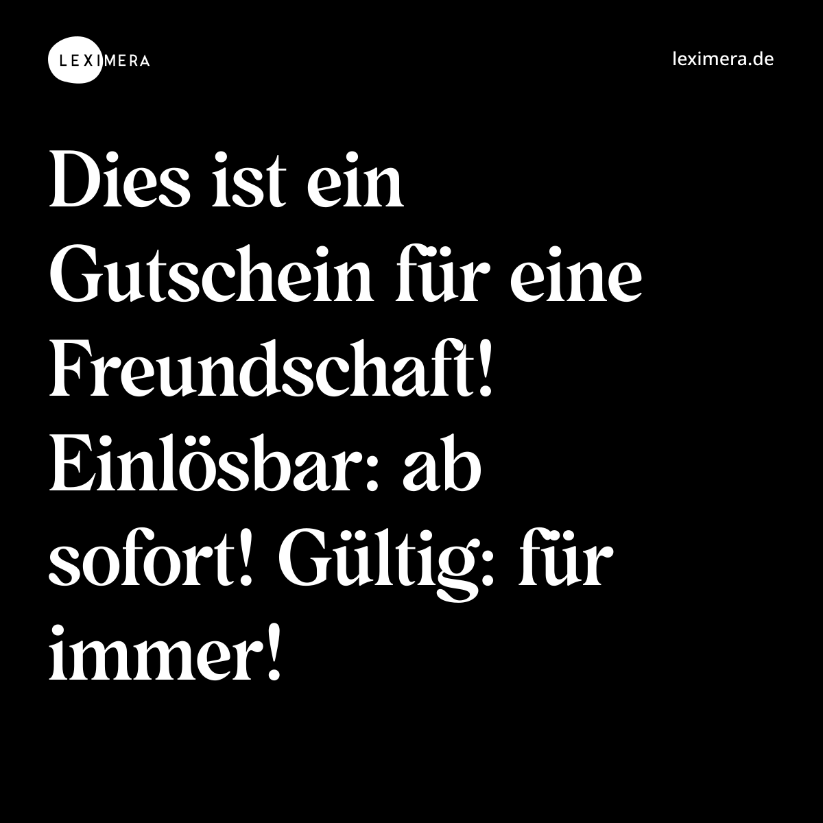 Dies ist ein Gutschein für eine Freundschaft! Einlösbar: ab sofort! Gültig: für immer! - Spruch Bild