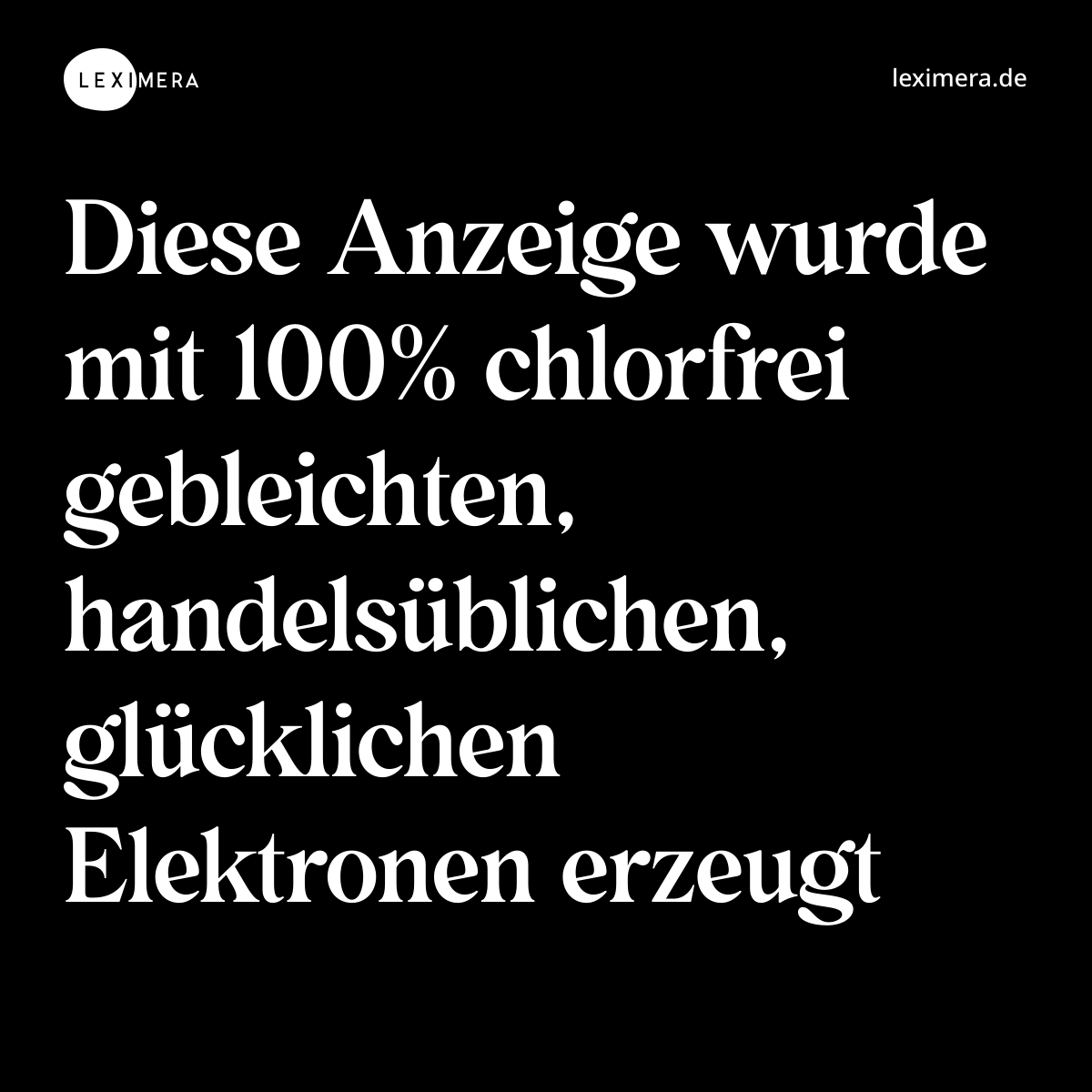 Diese Anzeige wurde mit 100% chlorfrei gebleichten, handelsüblichen, glücklichen Elektronen erzeugt - Spruch Bild