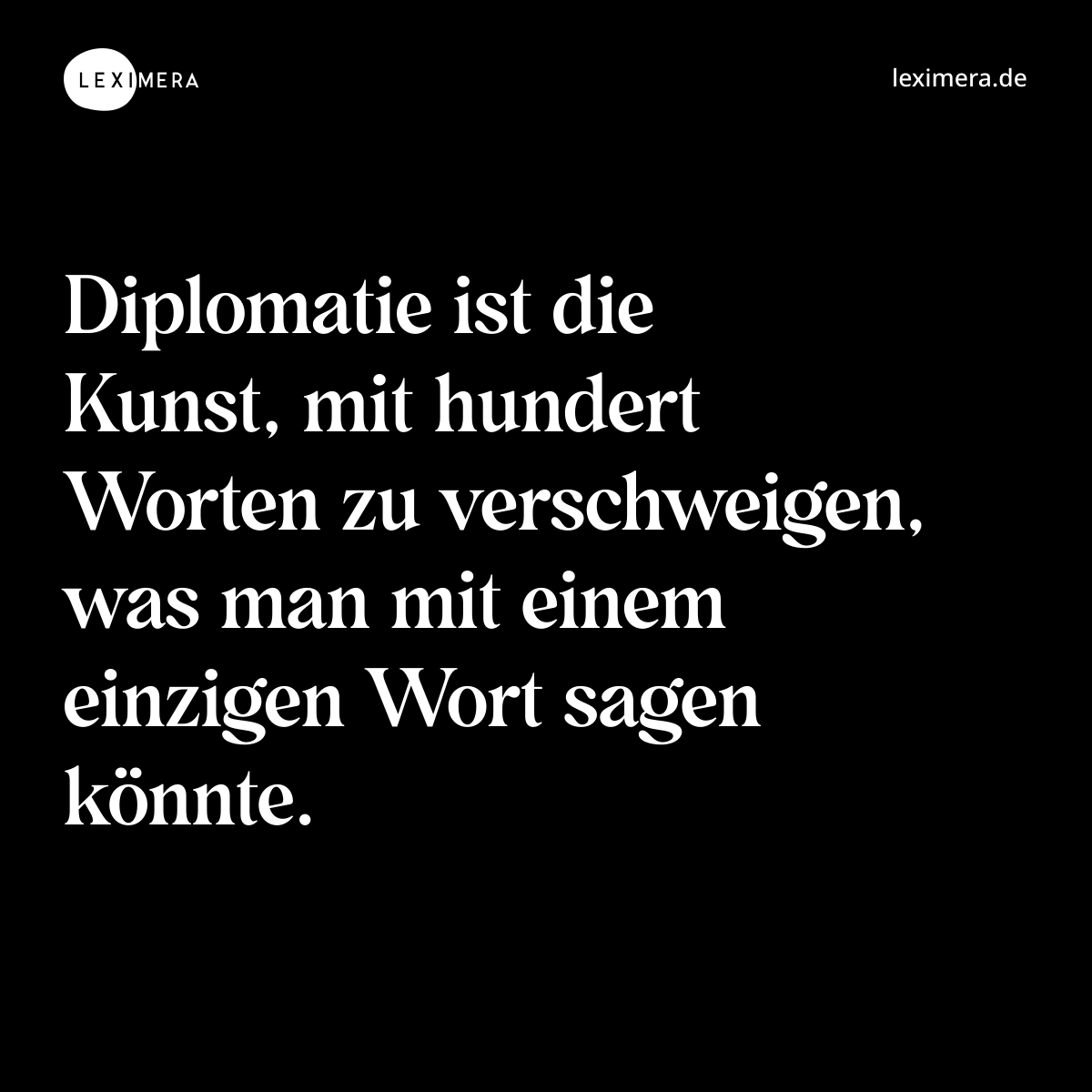 Diplomatie ist die Kunst, mit hundert Worten zu verschweigen, was man mit einem einzigen Wort sagen könnte. - Spruch Bild