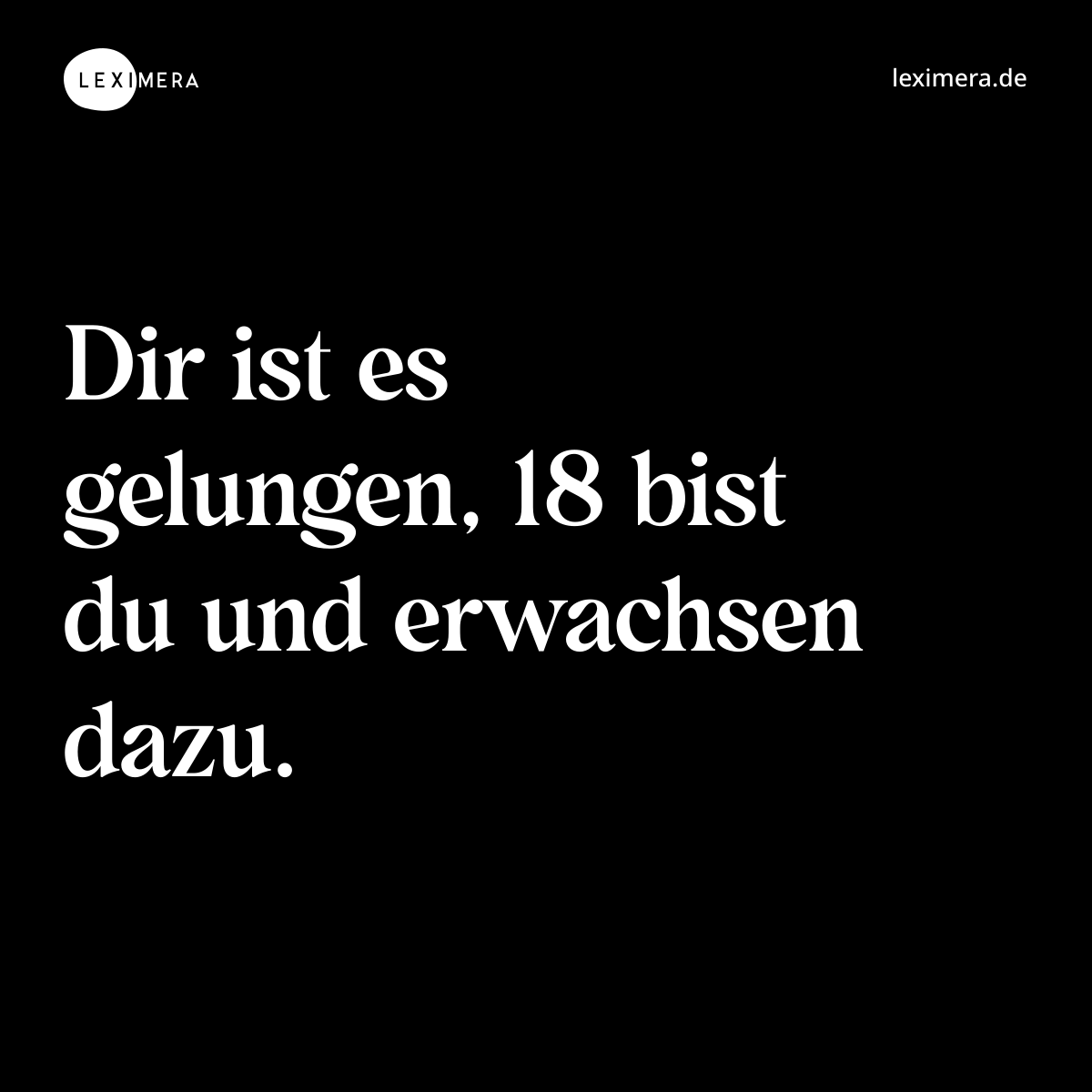Dir ist es gelungen, 18 bist du und erwachsen dazu. - Spruch Bild