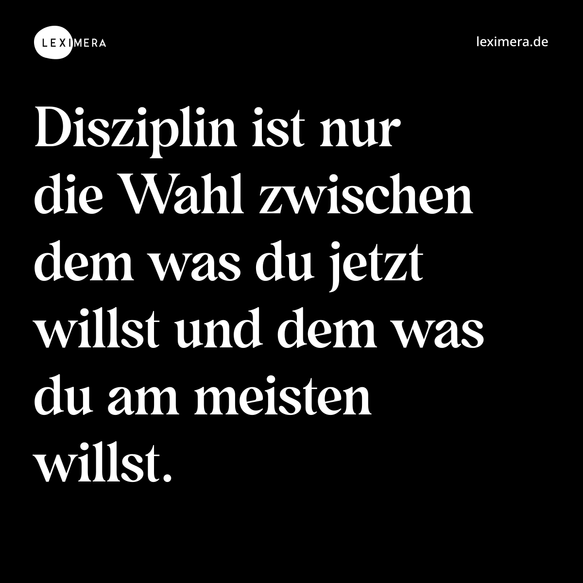 Disziplin ist nur die Wahl zwischen dem was du jetzt willst und dem was du am meisten willst. - Spruch Bild