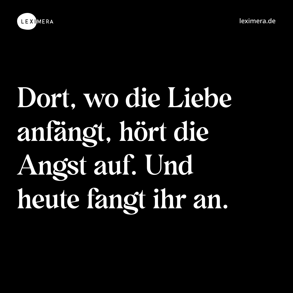 Dort, wo die Liebe anfängt, hört die Angst auf. Und heute fangt ihr an. - Spruch Bild