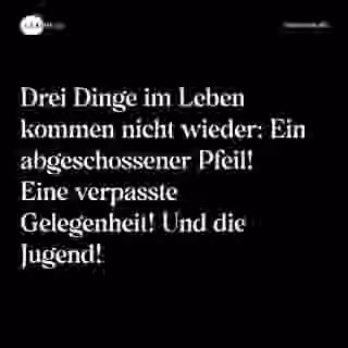 Drei Dinge im Leben kommen nicht wieder: Ein abgeschossener Pfeil! Eine verpasste Gelegenheit! Und die Jugend! - Spruch Bild
