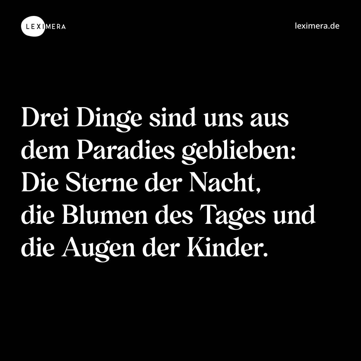 Drei Dinge sind uns aus dem Paradies geblieben: Die Sterne der Nacht, die Blumen des Tages und die Augen der Kinder. - Spruch Bild