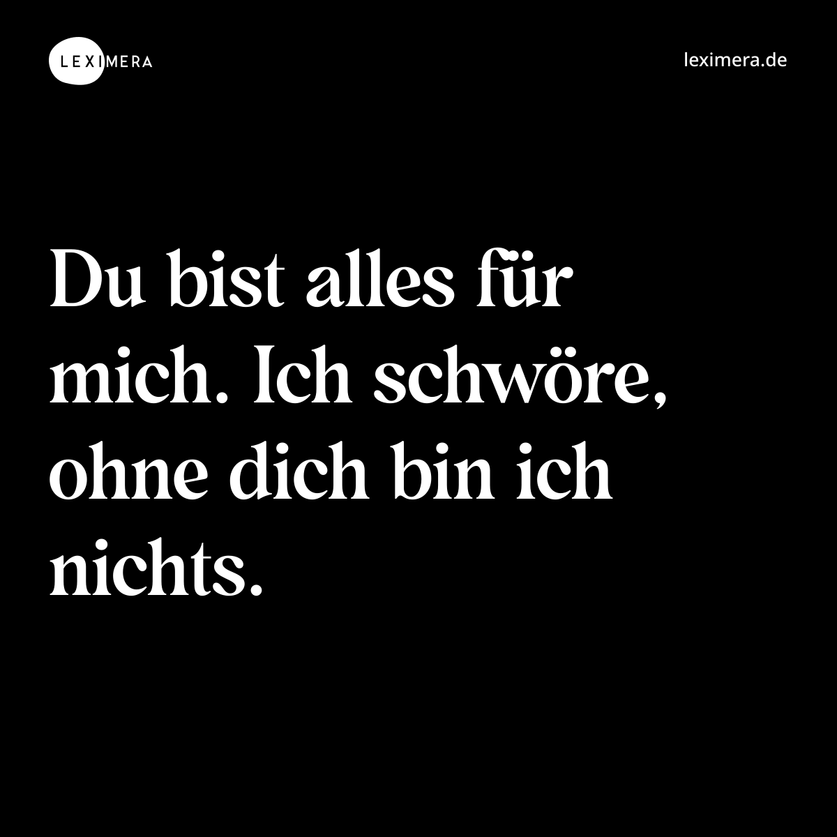 Du bist alles für mich. Ich schwöre, ohne dich bin ich nichts. - Spruch Bild