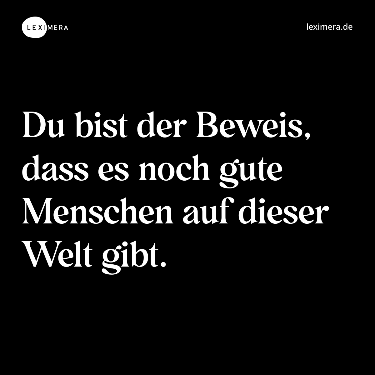 Du bist der Beweis, dass es noch gute Menschen auf dieser Welt gibt. - Spruch Bild