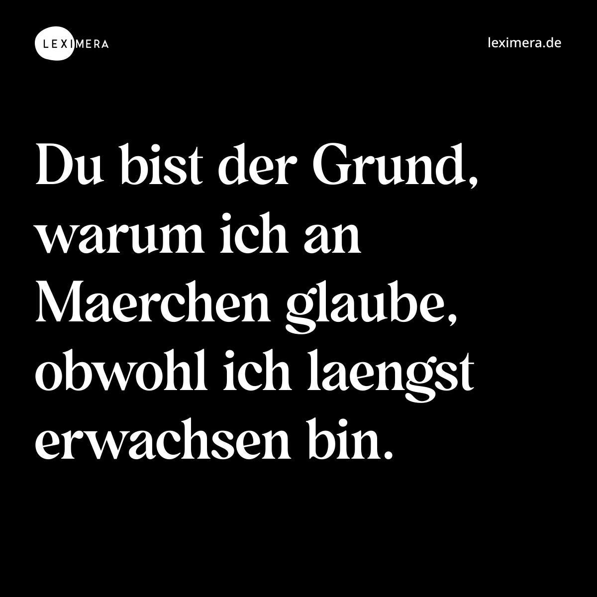 Du laesst mich an Maerchen glauben