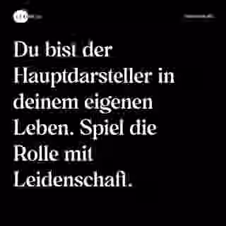 Du bist der Hauptdarsteller in deinem eigenen Leben. Spiel die Rolle mit Leidenschaft. - Spruch Bild