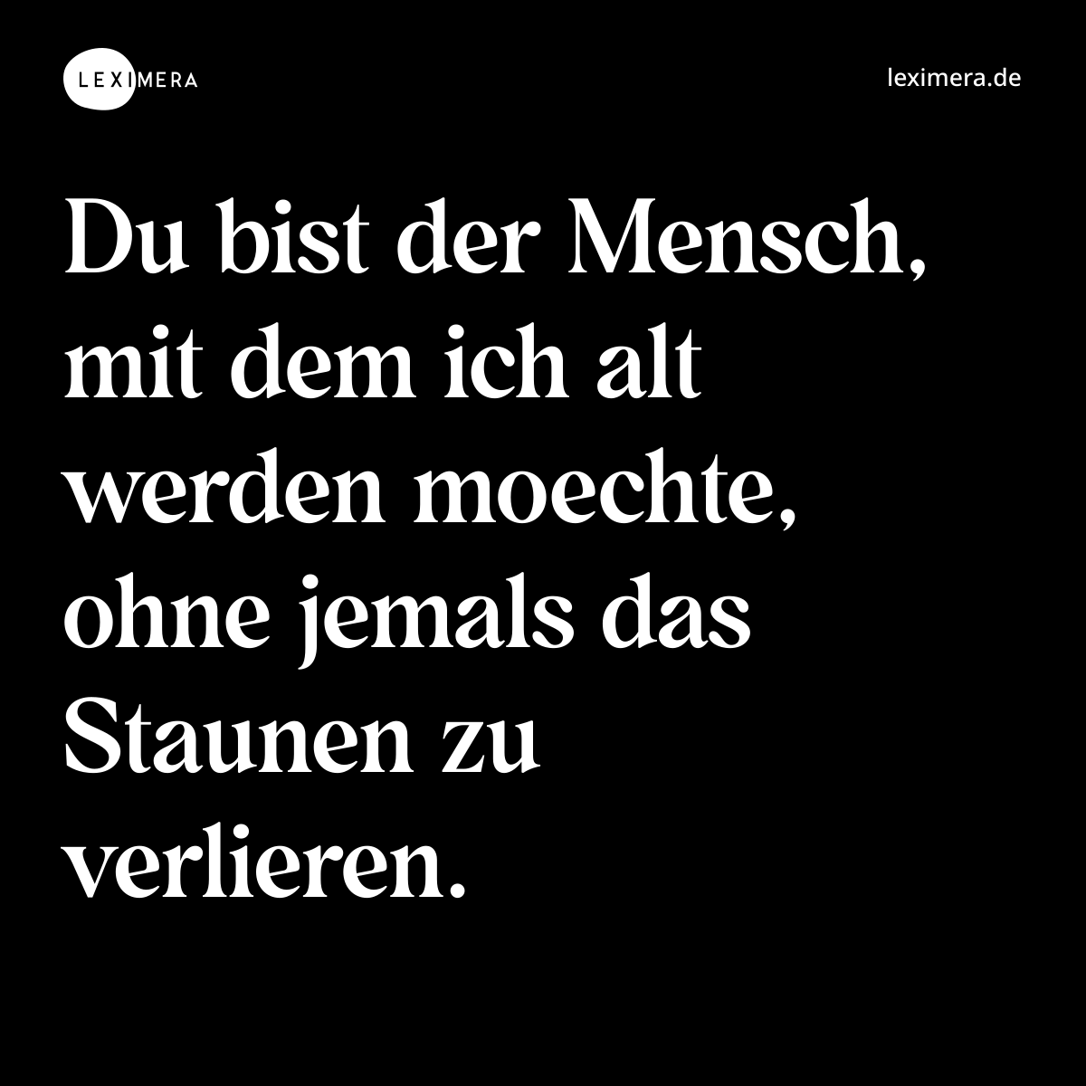 Du bist der Mensch, mit dem ich alt werden moechte, ohne jemals das Staunen zu verlieren. - Spruch Bild