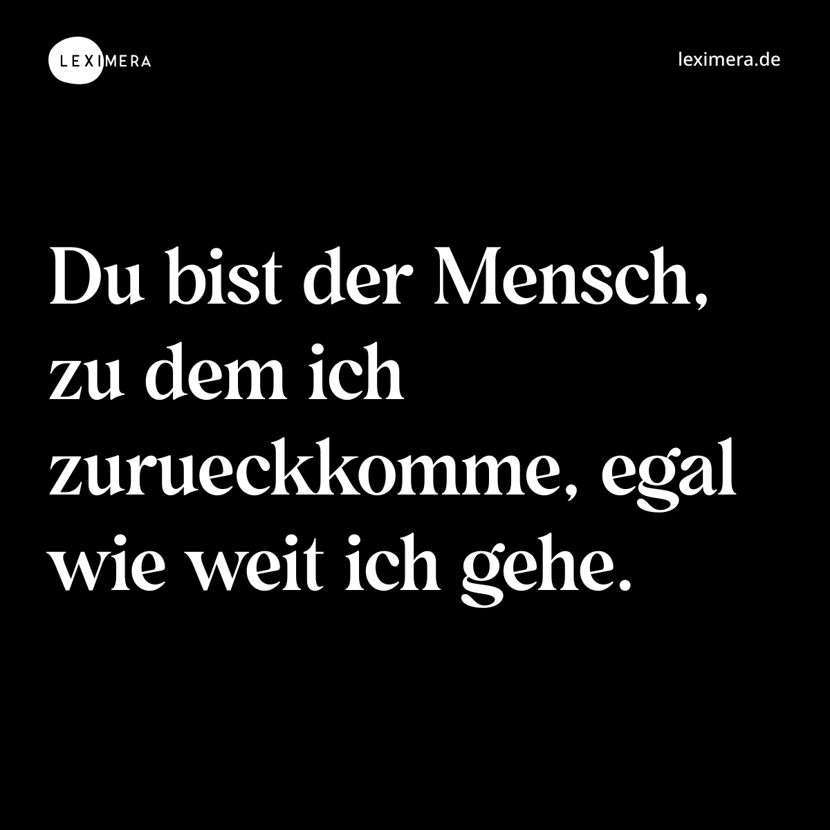 Du bist der Mensch, zu dem ich zurueckkomme, egal wie weit ich gehe. - Spruch Bild