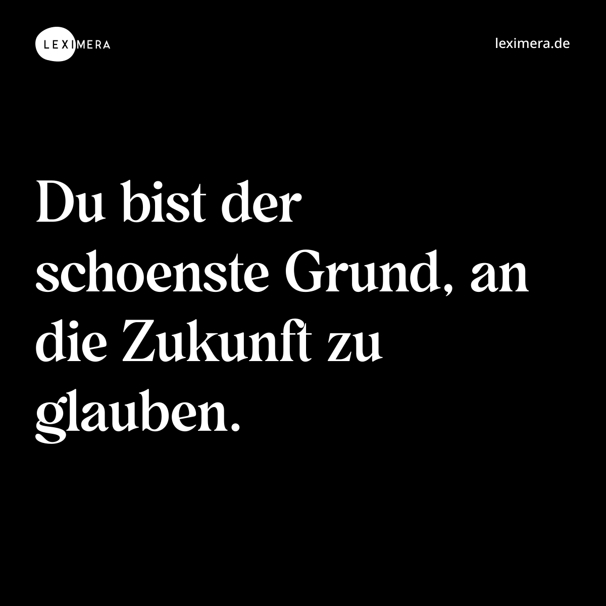 Du bist der schoenste Grund, an die Zukunft zu glauben. - Spruch Bild