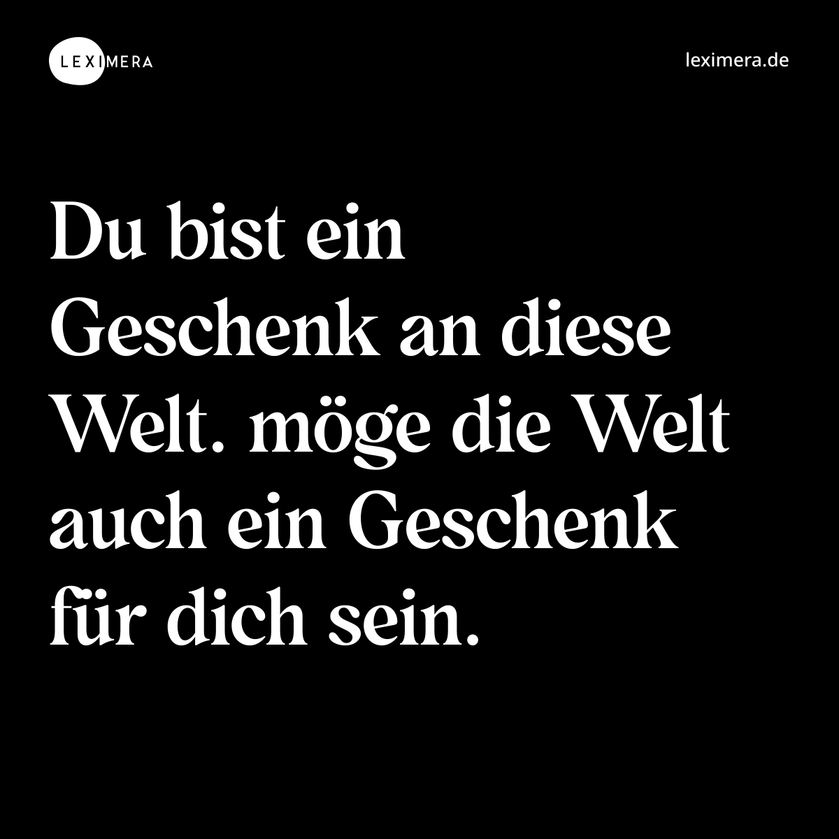 Du bist ein Geschenk an diese Welt. möge die Welt auch ein Geschenk für dich sein. - Spruch Bild