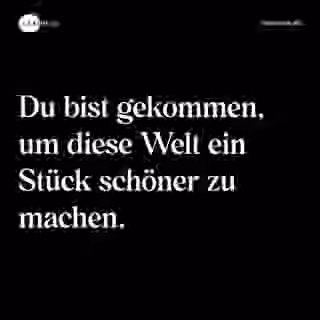 Du bist gekommen, um diese Welt ein Stück schöner zu machen. - Spruch Bild