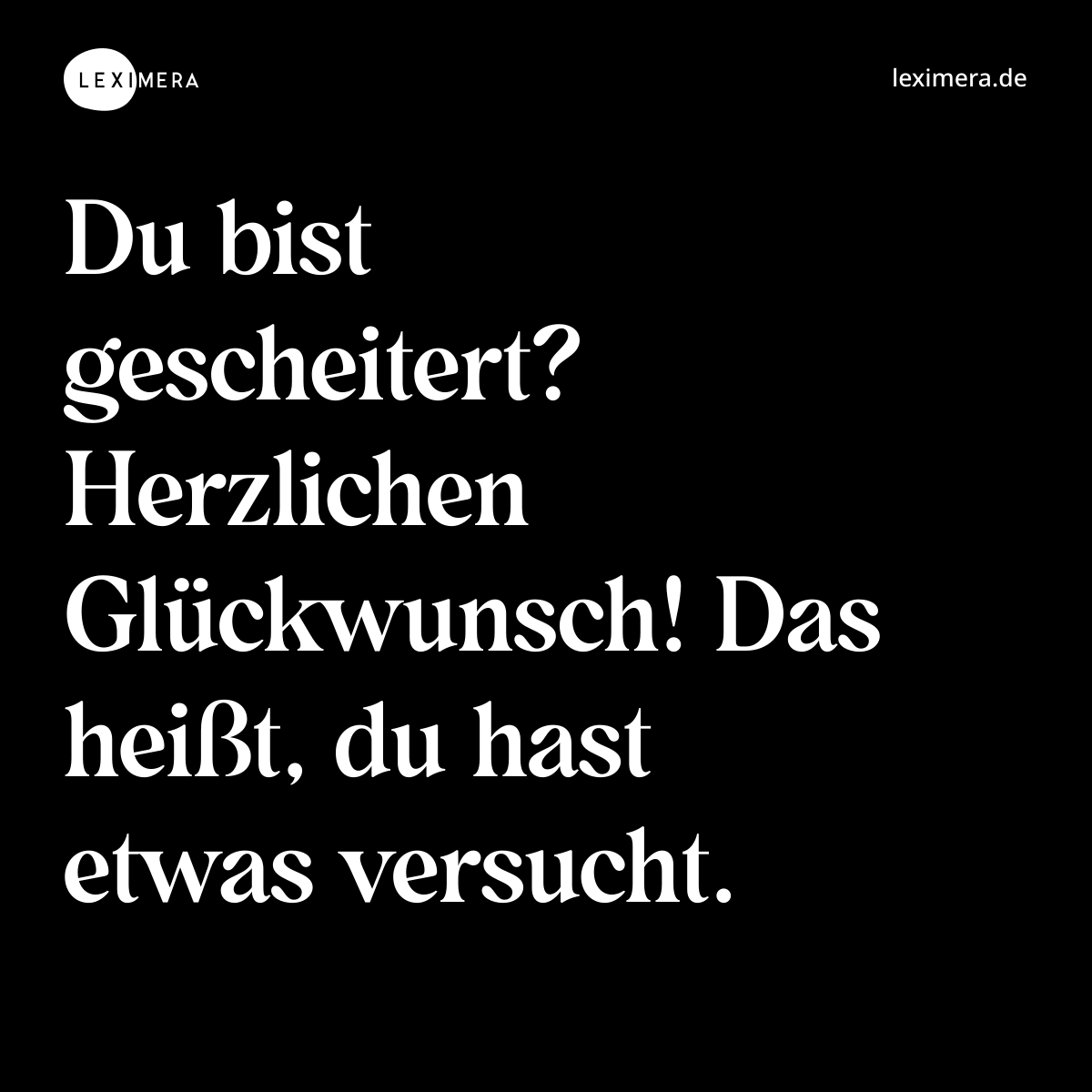 Du bist gescheitert? Herzlichen Glückwunsch! Das heißt, du hast etwas versucht. - Spruch Bild