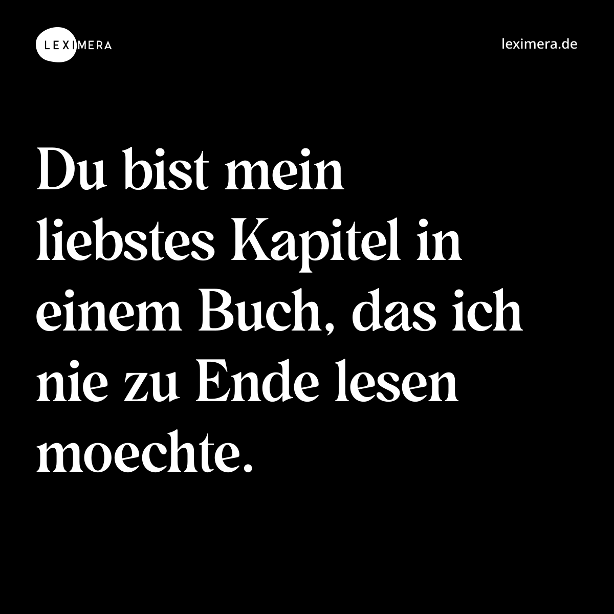 Du bist mein liebstes Kapitel in einem Buch, das ich nie zu Ende lesen moechte. - Spruch Bild