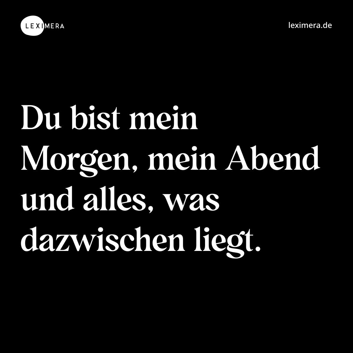 Du bist mein Morgen, mein Abend und alles, was dazwischen liegt. - Spruch Bild
