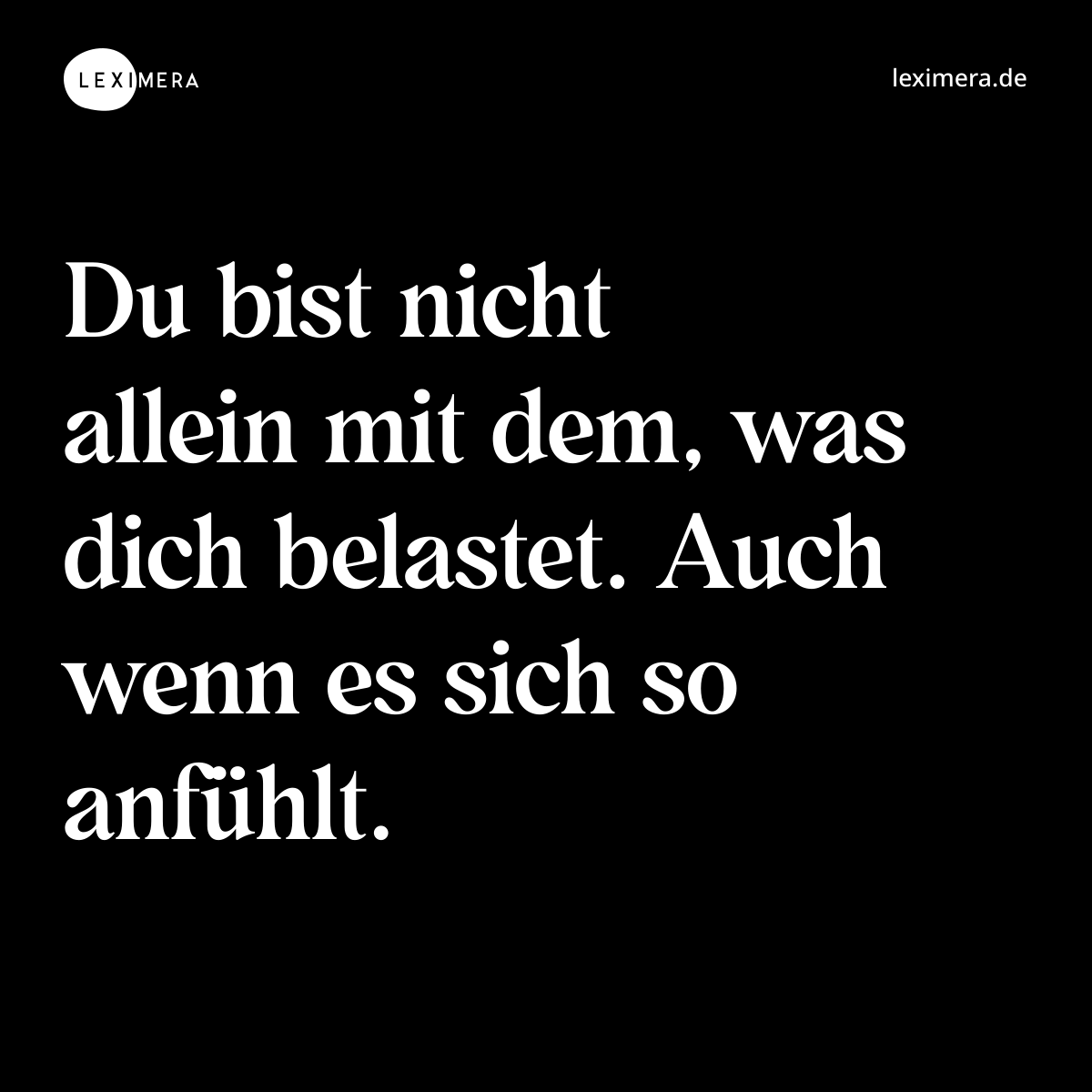Du bist nicht allein mit dem, was dich belastet. Auch wenn es sich so anfühlt. - Spruch Bild