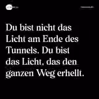 Du bist nicht das Licht am Ende des Tunnels. Du bist das Licht, das den ganzen Weg erhellt. - Spruch Bild