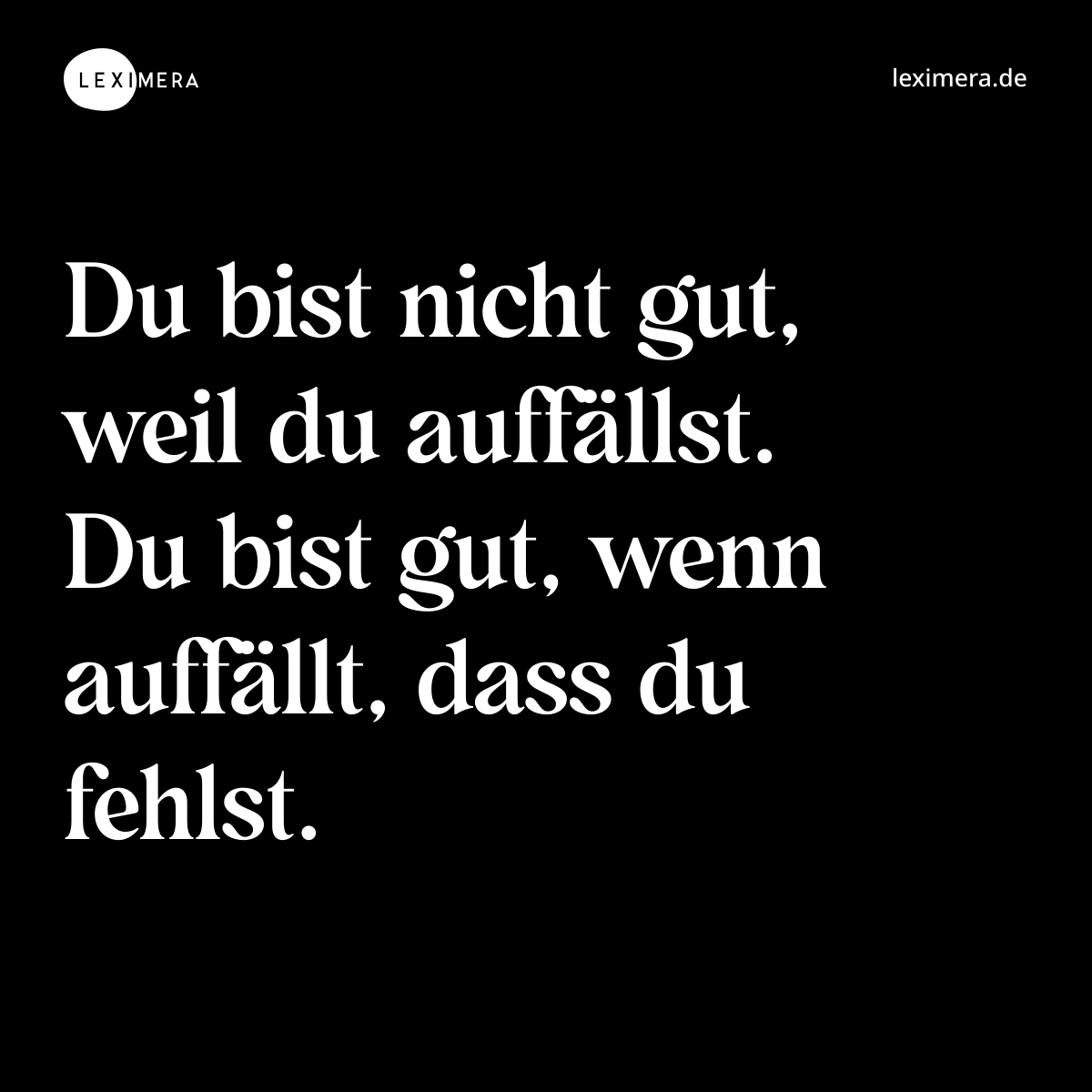 Du bist nicht gut, weil du auffällst. Du bist gut, wenn auffällt, dass du fehlst. - Spruch Bild