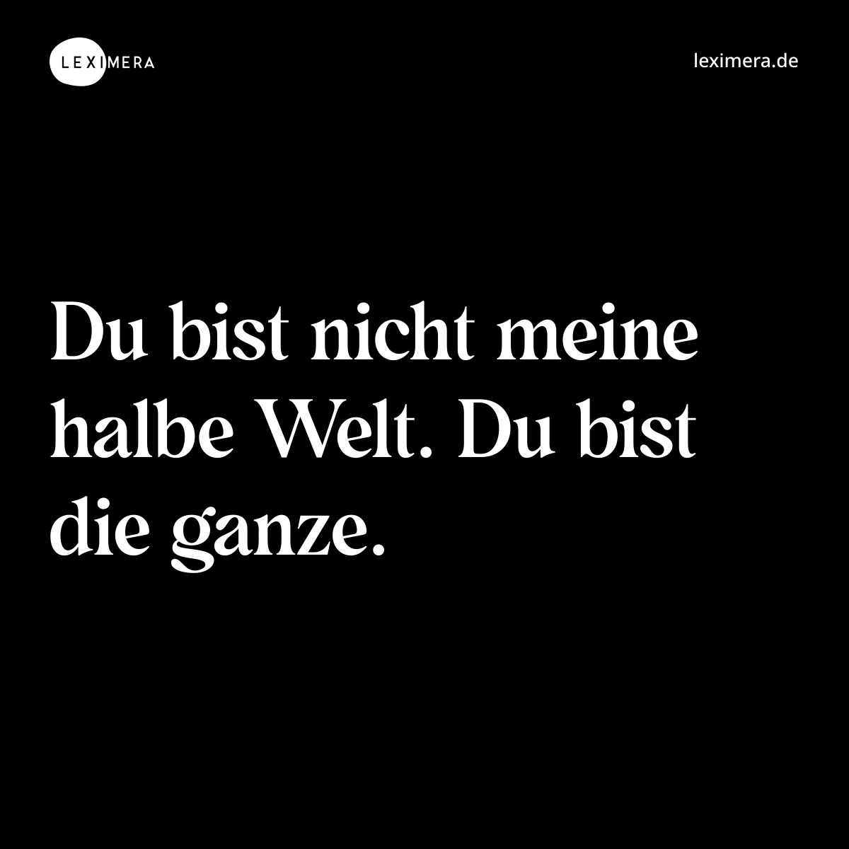 Du bist nicht meine halbe Welt. Du bist die ganze. - Spruch Bild