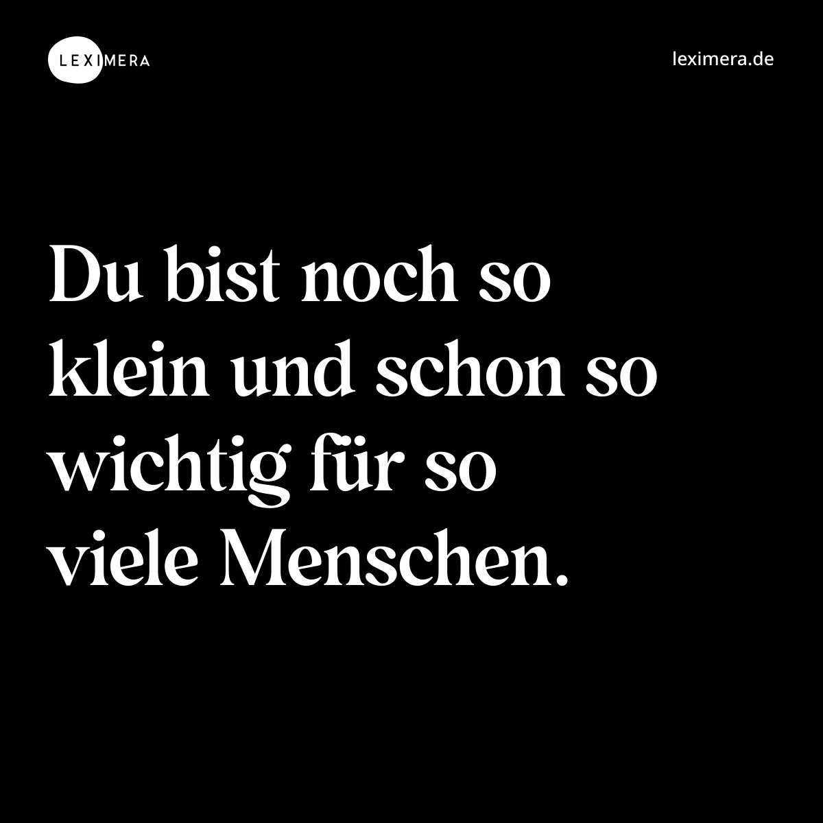 Du bist noch so klein und schon so wichtig für so viele Menschen. - Spruch Bild