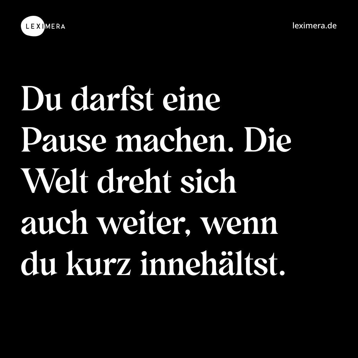 Du darfst eine Pause machen. Die Welt dreht sich auch weiter, wenn du kurz innehältst. - Spruch Bild