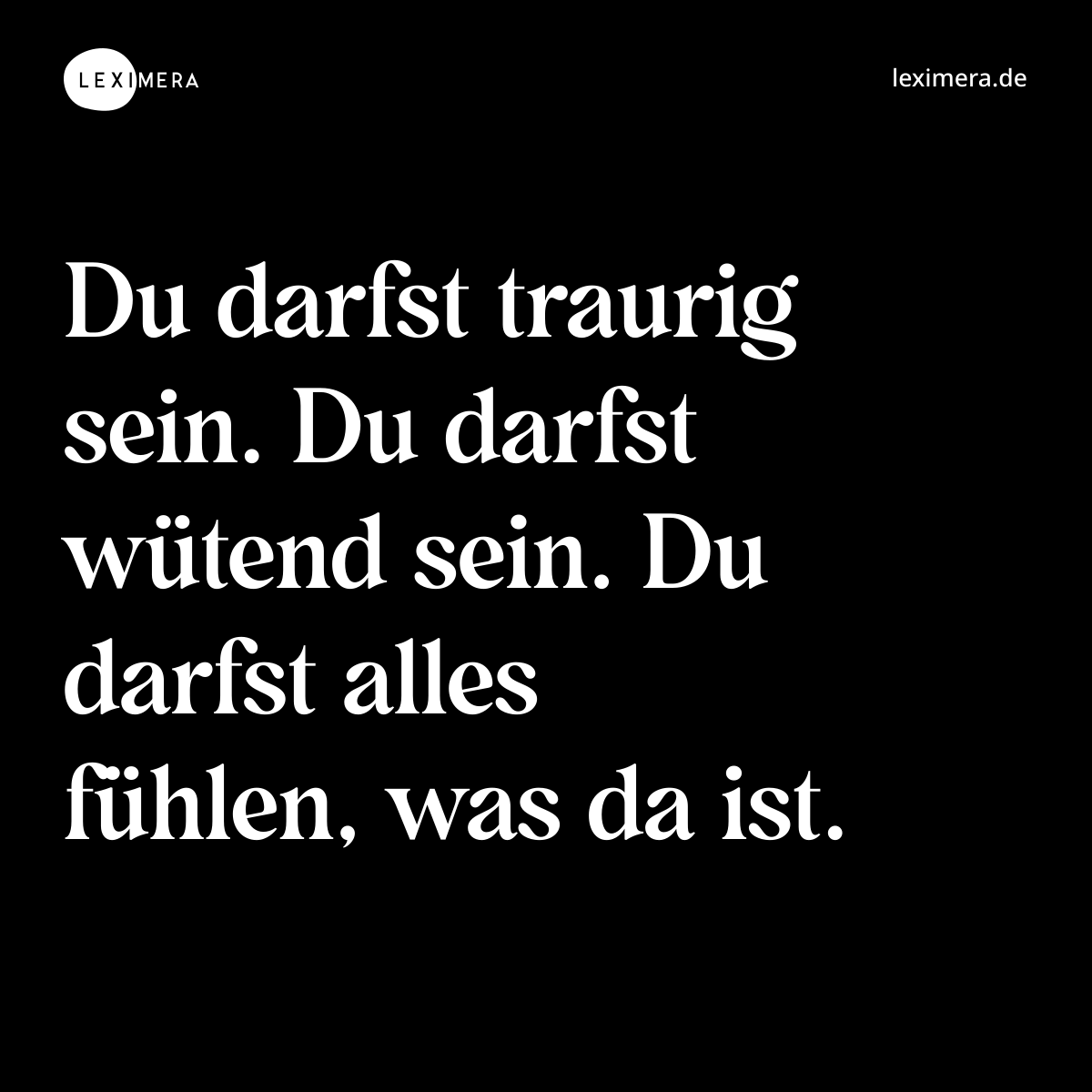 Du darfst traurig sein. Du darfst wütend sein. Du darfst alles fühlen, was da ist. - Spruch Bild