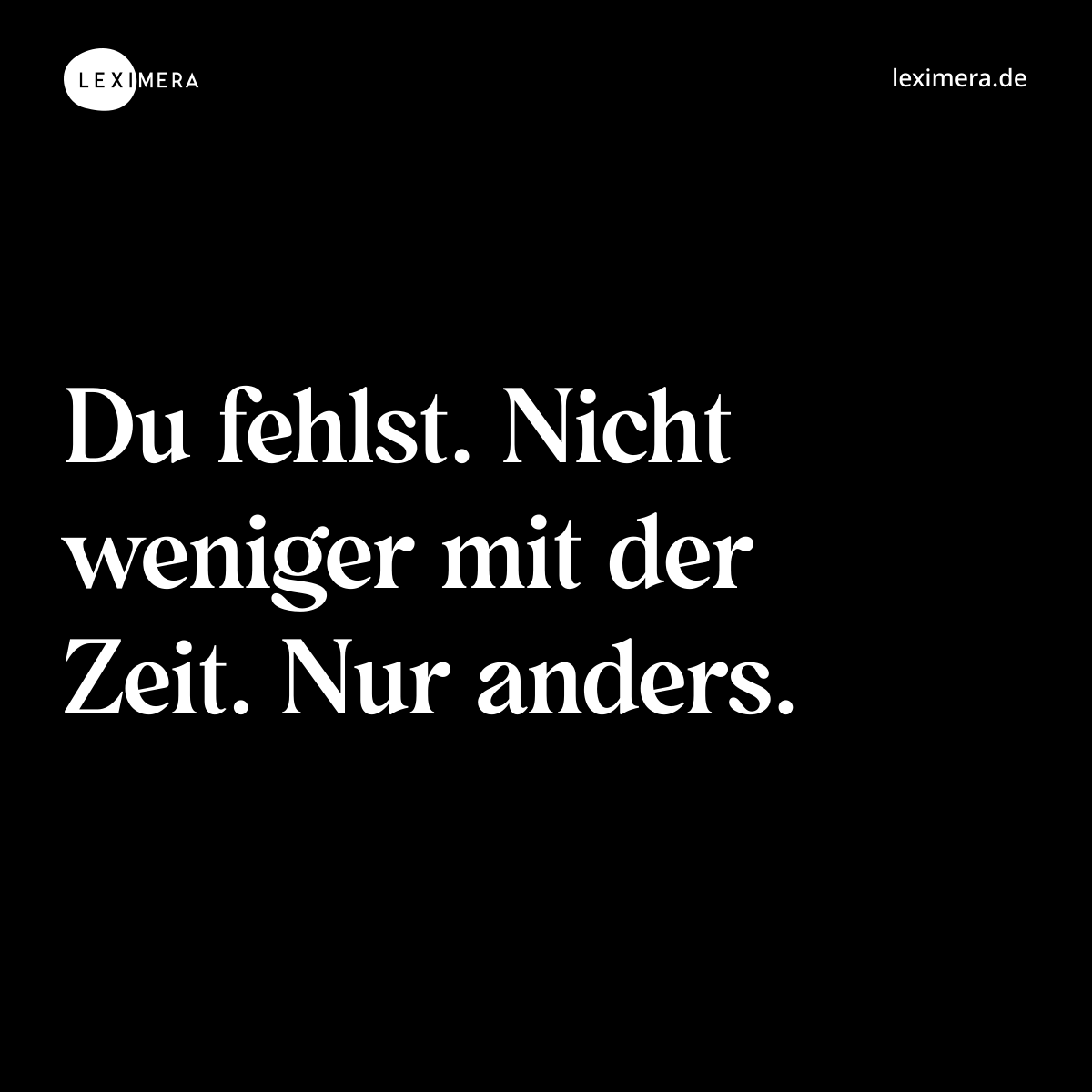 Du fehlst. Nicht weniger mit der Zeit. Nur anders. - Spruch Bild