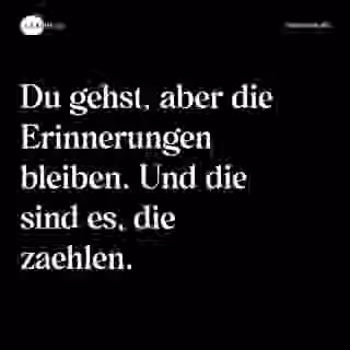 Du gehst, aber die Erinnerungen bleiben. Und die sind es, die zaehlen. - Spruch Bild