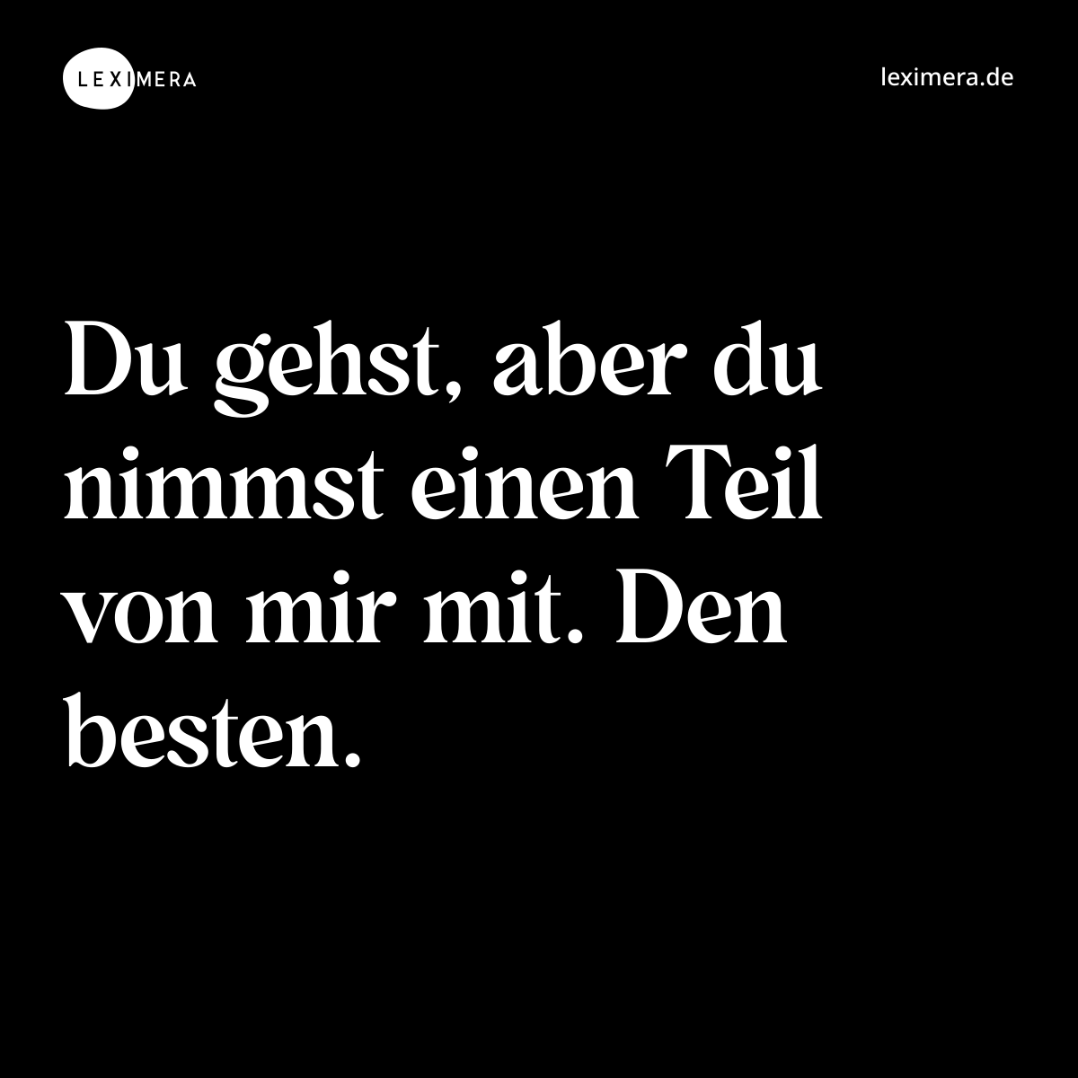 Du gehst, aber du nimmst einen Teil von mir mit. Den besten. - Spruch Bild