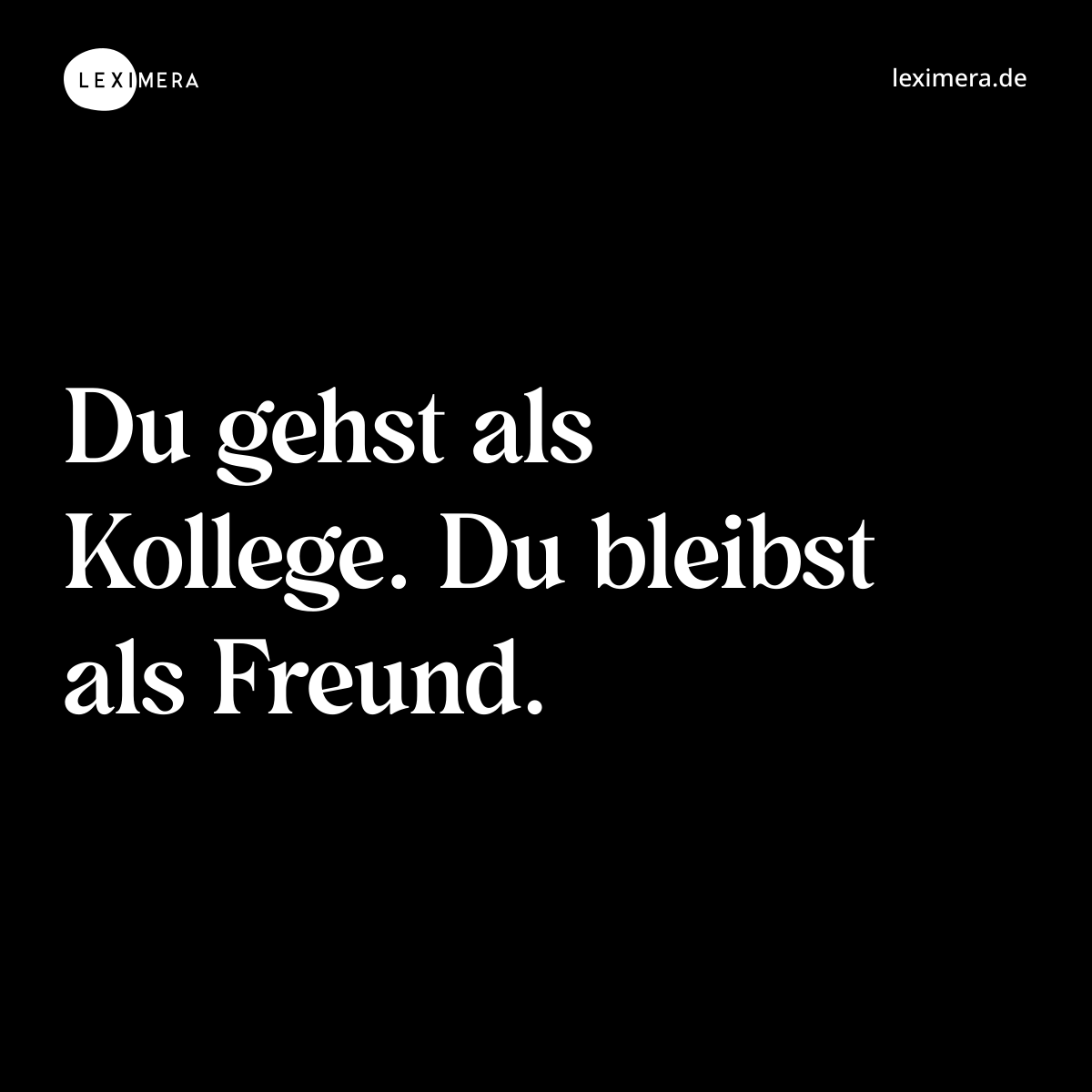 Du gehst als Kollege. Du bleibst als Freund. - Spruch Bild
