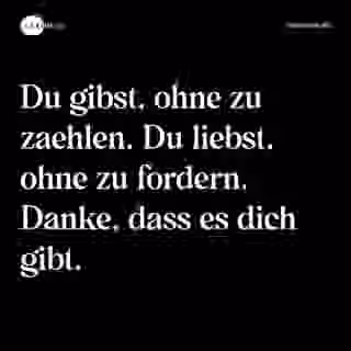 Du gibst, ohne zu zaehlen. Du liebst, ohne zu fordern. Danke, dass es dich gibt. - Spruch Bild