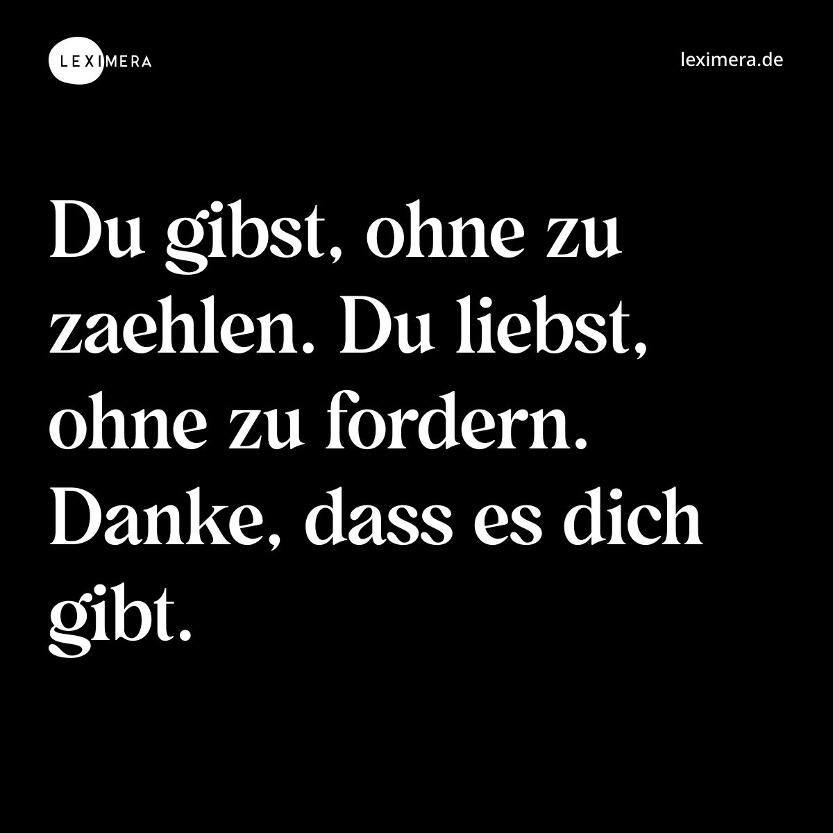Du gibst, ohne zu zaehlen. Du liebst, ohne zu fordern. Danke, dass es dich gibt. - Spruch Bild