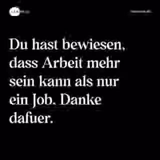 Du hast bewiesen, dass Arbeit mehr sein kann als nur ein Job. Danke dafuer. - Spruch Bild