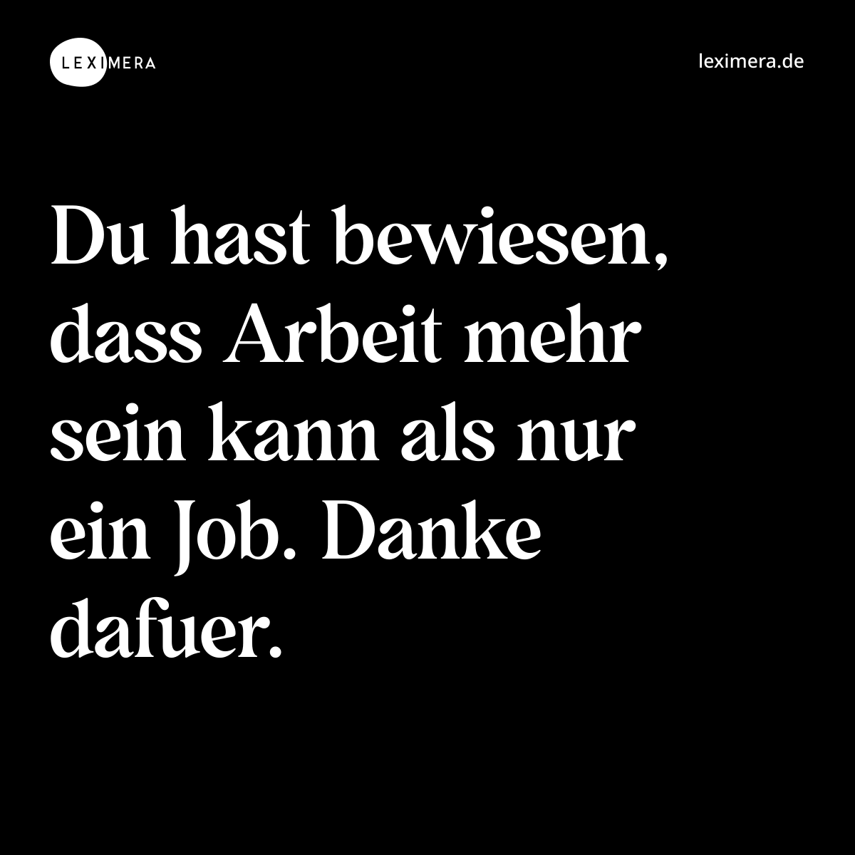 Du hast bewiesen, dass Arbeit mehr sein kann als nur ein Job. Danke dafuer. - Spruch Bild