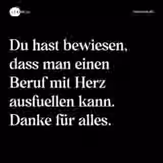 Du hast bewiesen, dass man einen Beruf mit Herz ausfuellen kann. Danke für alles. - Spruch Bild