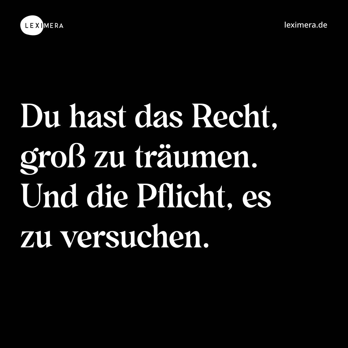Du hast das Recht, groß zu träumen. Und die Pflicht, es zu versuchen. - Spruch Bild
