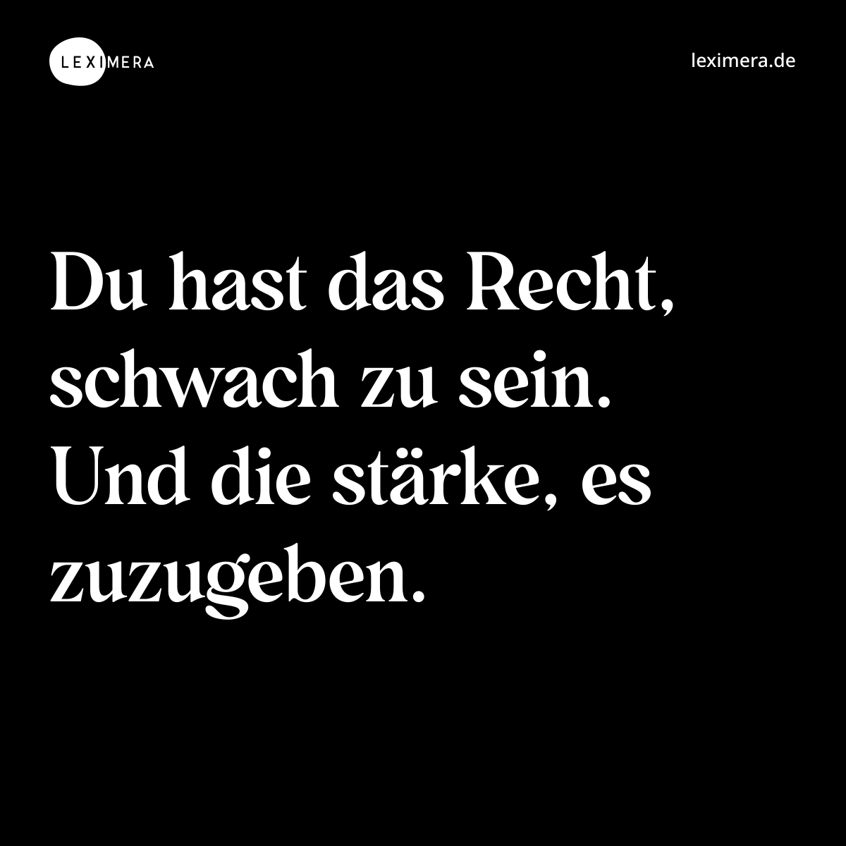 Du hast das Recht, schwach zu sein. Und die stärke, es zuzugeben. - Spruch Bild