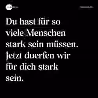 Du hast für so viele Menschen stark sein müssen. Jetzt duerfen wir für dich stark sein. - Spruch Bild