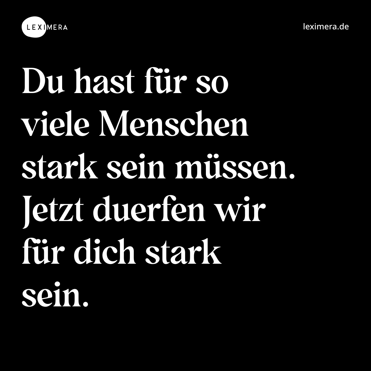 Du hast für so viele Menschen stark sein müssen. Jetzt duerfen wir für dich stark sein. - Spruch Bild