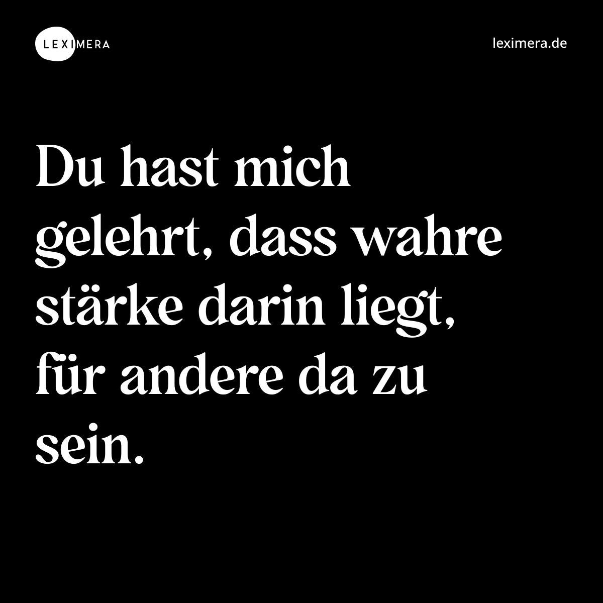 Du hast mich gelehrt, dass wahre stärke darin liegt, für andere da zu sein. - Spruch Bild