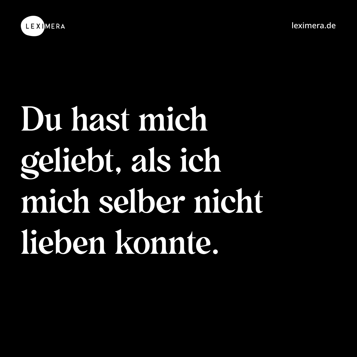 Du hast mich geliebt, als ich mich selber nicht lieben konnte. - Spruch Bild
