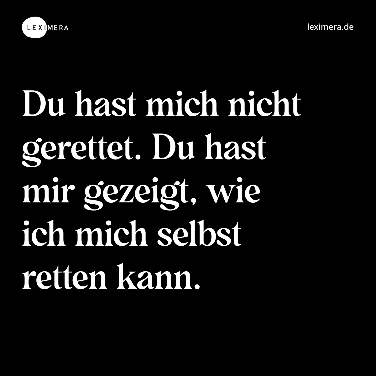 Du hast mich nicht gerettet. Du hast mir gezeigt, wie ich mich selbst retten kann. - Spruch Bild