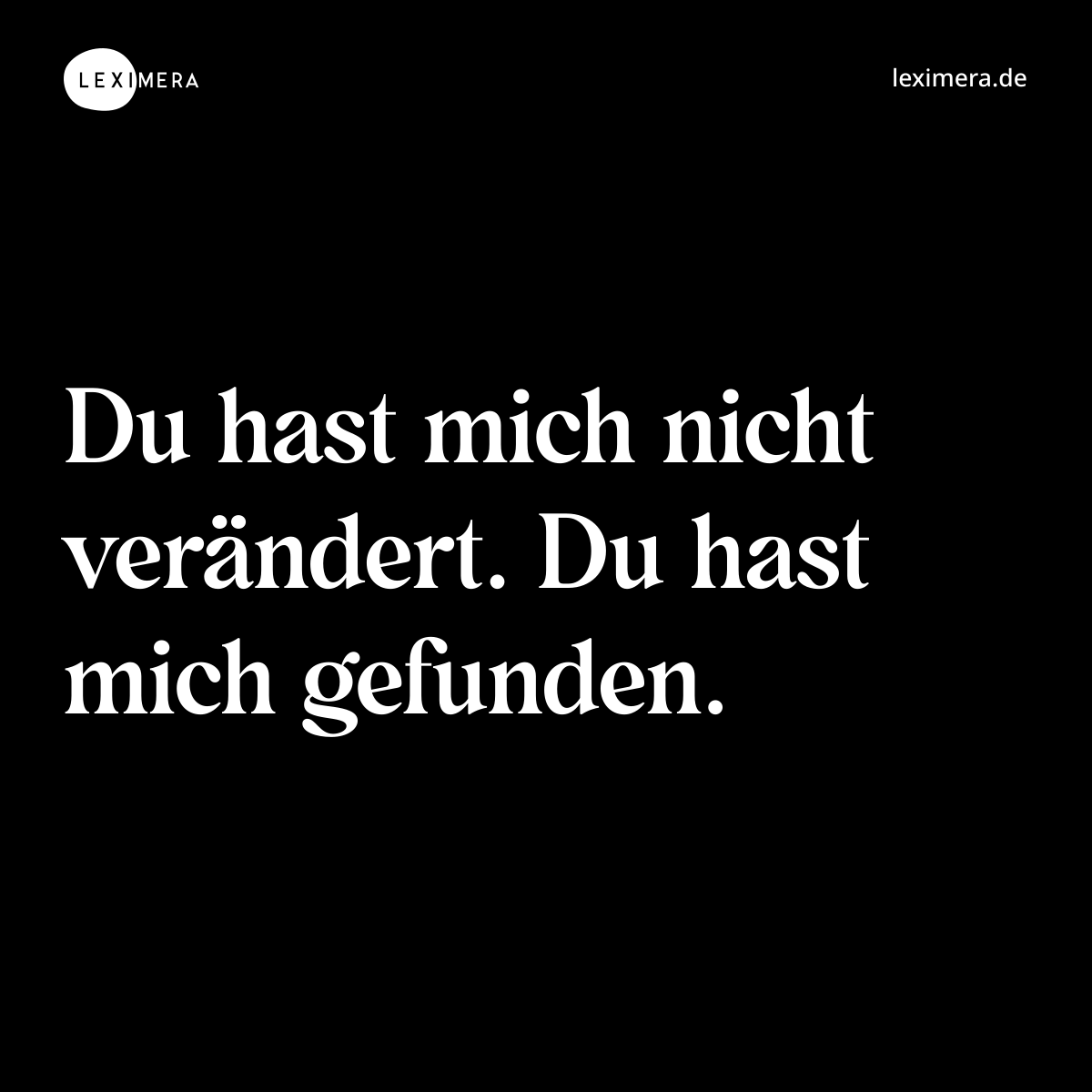 Du hast mich nicht verändert. Du hast mich gefunden. - Spruch Bild